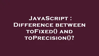JavaScript Difference between toFixed and toPrecision