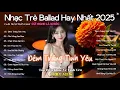 Lagu NHẠC BALLAD TRIỆU VIEW 2025 🎧 BXH Nhạc Trẻ Ballad Hot Hay Nhất ♫ Top 15 Ca Khúc Được Yêu Thích Nhất