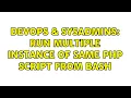 DevOps SysAdmins run multiple instance of same php script from bash