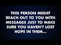 This person might reach out to you with messages just to make sure you... | God Message Today