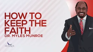 how to keep the faith dr myles munroe