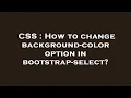 CSS How to change background-color option in bootstrap-select