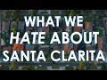 5 Things I HATE About Living In Santa Clarita CA
