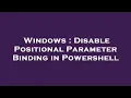 Windows Disable Positional Parameter Binding in Powershell
