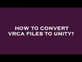 How to convert vrca files to unity