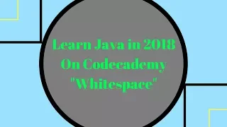 Learn Java in 2018 Whitespace Learn Java on Codecademy