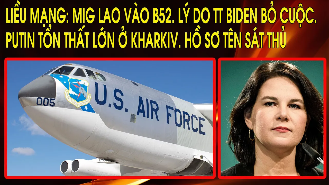 Outline Video Liều mạng: Mig lao vào B52. Lý do TT Biden bỏ cuộc. Putin tổn thất lớn ở Kharkiv. Hồ sơ tên sát thủ