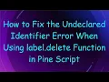 How to Fix the Undeclared Identifier Error When Using label delete Function in Pine Script