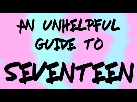A (very)Unhelpful Guide to Seventeen