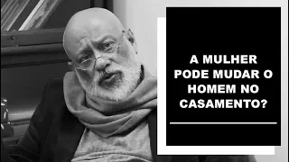 A mulher pode mudar o homem no casamento? - Luiz Felipe Pondé