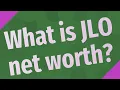 What is JLO net worth