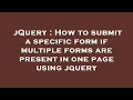 jQuery How to submit a specific form if multiple forms are present in one page using jquery