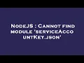 NodeJS Cannot find module serviceAccountKey json