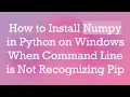 How to Install Numpy in Python on Windows When Command Line is Not Recognizing Pip