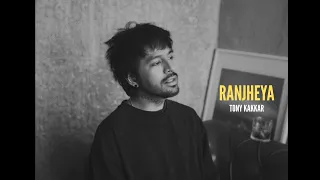 Ranjheya - Tony Kakkar
