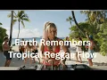 Lagu Earth Remembers | Tropical Reggae Flow