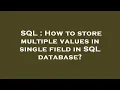 SQL How to store multiple values in single field in SQL database