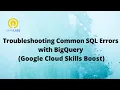 Troubleshooting Common SQL Errors with BigQuery- GSP408