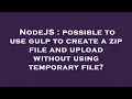 NodeJS possible to use gulp to create a zip file and upload without using temporary file