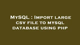 MySQL Import large csv file to mysql database using php
