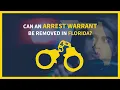Can An Arrest Warrant Be Removed in Florida