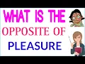 Pleasure ka opposite word Pleasure ka opposite what is the opposite of Pleasure in english