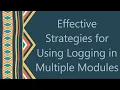 Effective Strategies for Using Logging in Multiple Modules
