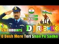 Lagu O Desh Mere Teri Shan Pe Sadke 💞 Dj Remix 💞 26 January Special Dj Song 2026 💞 Dj Vishal Bhai