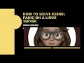 HOW TO SOLVE KERNEL PANIC ON A LINUX SERVER USING