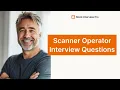 Scanner Operator Job Interview Questions and How to Answer Them