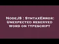NodeJS SyntaxError Unexpected reserved word on typescript