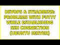 DevOps SysAdmins Problems with putty while establishing ssh connection Ubuntu Server