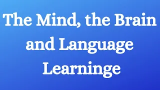 The Mind, the Brain and Language Learning