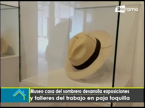 Museo casa del sombrero desarrolla exposiciones y talleres del trabajo en paja toquilla