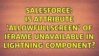Salesforce Is Attribute Allowfullscreen Of Iframe Unavailable In Lightning Component 