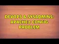 DevOps SysAdmins Apache2 config problem 2 Solutions