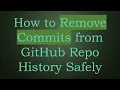How to Remove Commits from GitHub Repo History Safely