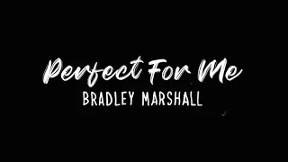 PERFECT FOR ME BRADLEY MARSHALL LYRIC VIDEO 