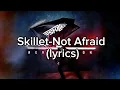 Skillet: Not Afraid (lyrics)