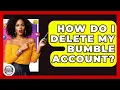 How Do I Delete My Bumble Account - Trend Unwrapper