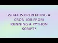 what is preventing a cron job from running a python script