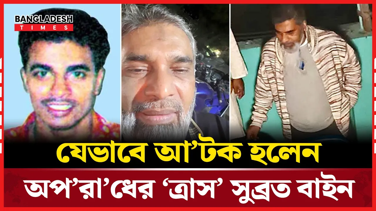 তিন ঘণ্টার শ্বাসরুদ্ধকর অভিযানে আটক শীর্ষ সন্ত্রাসী সুব্রত বাইন!