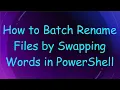 How to Batch Rename Files by Swapping Words in PowerShell