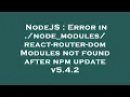 NodeJS Error in -router-dom Modules not found after npm update v5 4 2