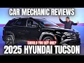Should You Buy a 2025 Hyundai Tucson Thorough Review By A Mechanic