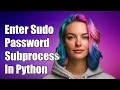 How to Enter Sudo Password with subprocess call in Python A Complete Guide