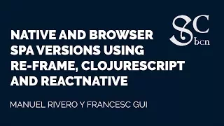Manuel Rivero - Native and browser SPA versions using re-frame ClojureScript and ReactNative