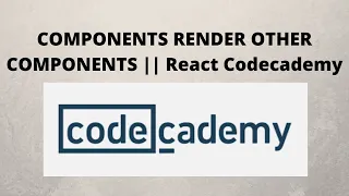 COMPONENTS RENDER OTHER COMPONENTS React CodeCademy