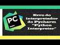 Como arrumar o erro do python interpreter no Pycharm