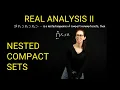 Nested Compact Set Theorem Real Analysis I and II